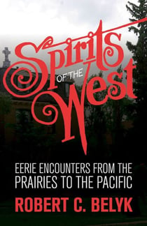 Spirits of the West - Eerie Encounters from the Prairies to the Pacific