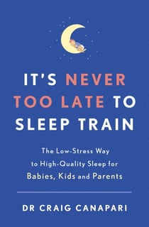 It's Never too Late to Sleep Train - The low stress way to high quality sleep for babies, kids and parents