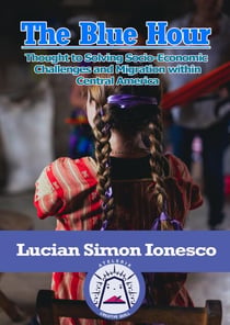 The Blue Hour Thought to Solving Socio-Economic  Challenges and Migration within Central America