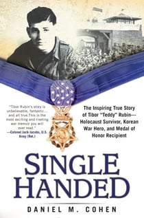 Single Handed - The Inspiring True Story of Tibor "Teddy" Rubin--Holocaust Survivor, Korean War Hero, and Medal of Honor Recipient