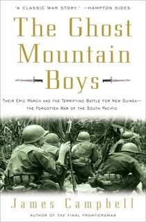 The Ghost Mountain Boys - Their Epic March and the Terrifying Battle for New Guinea--The Forgotten War of the South Pacific