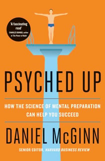 Psyched Up - How the Science of Mental Preparation Can Help You Succeed