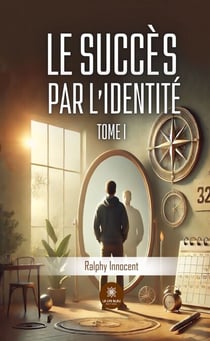 Le succès par l’identité - Tome1