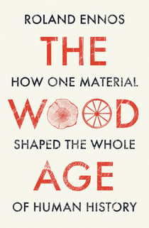 The Wood Age - How one material shaped the whole of human history