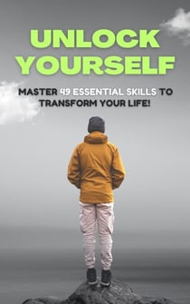 Unlock Yourself : Master 49 Essential Skills to Transform Your Life! - Self Care