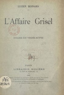L'affaire Grisel - Drame en 3 actes, représenté pour la première fois à Paris sur le Théâtre du Peuple, le 24 mars 1904