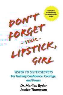 Don't Forget Your Lipstick, Girl: Sister to Sister Secrets for Gaining Confidence, Courage, and Power