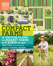 Compact Farms - 15 Proven Plans for Market Farms on 5 Acres or Less; Includes Detailed Farm Layouts for Productivity and Efficiency
