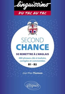 Second Chance - B1-B2 - Se remettre à l'anglais - 480 phrases-clés à traduire, corrigées et commentées