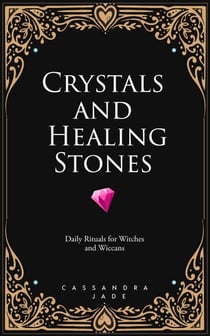 Crystals and Healing Stones: Daily Rituals for Witches and Wiccans