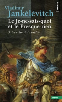 Le Je-ne-sais-quoi et le Presque-rien. La Volonté de vouloir - La Volonté de vouloir