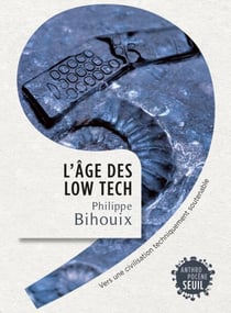 L'Âge des low tech. Vers une civilisation techniquement soutenable - Vers une civilisation techniquement soutenable
