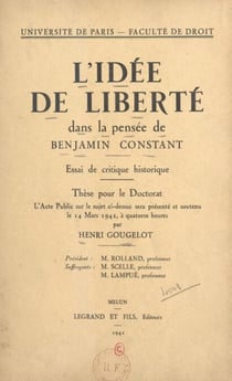L'idée de liberté dans la pensée de Benjamin Constant : essai de critique historique - Thèse pour le Doctorat présentée et soutenue le 14 mars 1942 à quatorze heures