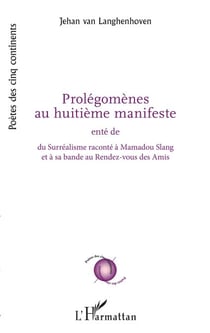 Prolégomènes au huitième manifeste - enté de du Surréalisme raconté à Mamadou Slang et à sa bande au Rendez-vous des Amis - du Surréalisme raconté à Mamadou Slang et à sa bande au Rendez-vous des Amis