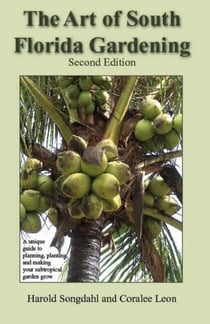The Art of South Florida Gardening - A Unique Guide to Planning, Planting, and Making Your Subtropical Garden Grow