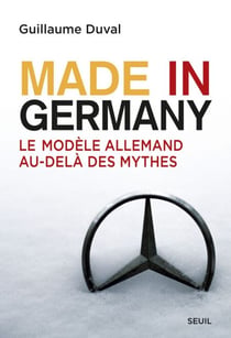 Made in Germany. Le modèle allemand au-delà des mythes - Le modèle allemand au-delà des mythes
