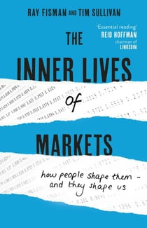 The Inner Lives of Markets - How People Shape Them – And They Shape Us