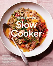 Martha Stewart's Slow Cooker - 110 Recipes for Flavorful, Foolproof Dishes (Including Desserts!), Plus Test-Kitchen Tips and Strategies: A Cookbook