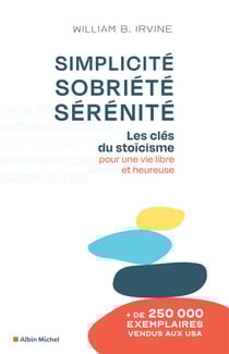 Simplicité, sobriété, sérénité - Les clés du stoïcisme pour une vie libre et heureuse
