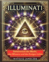 Illuminati: Geheimnisse der Macht, des Wissens und des Ewigen Lichts - Illuminati, #1