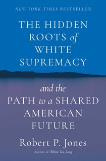 The Hidden Roots of White Supremacy - and the Path to a Shared American Future