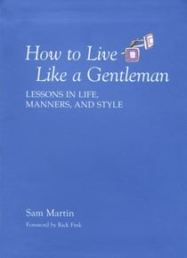How to Live Like a Gentleman - Lessons in Life, Manners, and Style