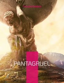 Pantagruel - Les horribles et épouvantables faits et prouesses du très renommé Pantagruel Roi des Dipsodes