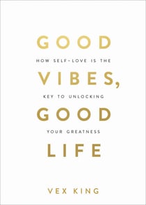 Good Vibes, Good Life - How Self-Love Is the Key to Unlocking Your Greatness: OVER 2 MILLION COPIES SOLD