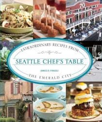 Seattle Chef's Table - Extraordinary Recipes from the Emerald City