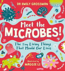 Meet the Microbes! - The Tiny Living Things That Mould Our Lives