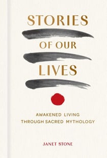 Stories of Our Lives - Awakened Living Through Sacred Mythology