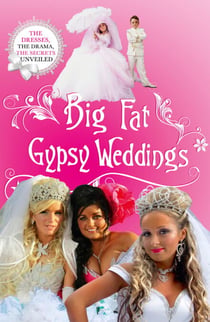Big Fat Gypsy Weddings - The Dresses, the Drama, the Secrets Unveiled