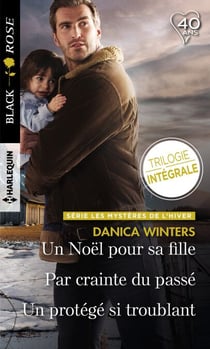 Un Noël pour sa fille - Par crainte du passé - Un protégé si troublant - Les mystères de l'hiver : Trilogie inédite