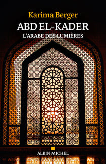 Abd El-Kader - L’Arabe des Lumières