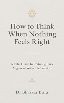 How to Think When Nothing Feels Right: A calm guide to restoring inner alignment when life feels off - How To think
