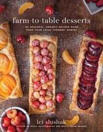 Farm-to-Table Desserts - 80 Seasonal, Organic Recipes Made from Your Local Farmers? Market