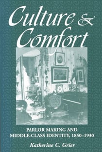 Culture and Comfort - Parlor Making and Middle-Class Identity, 1850-1930