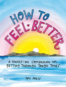 How to Feel Better - A Hands-On Companion for Getting Through Tough Times