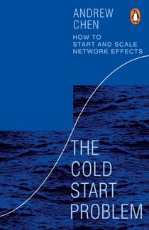 The Cold Start Problem - Using Network Effects to Scale Your Product