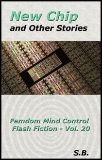 New Chip and Other Stories - Femdom Mind Control Flash Fiction, #20
