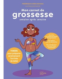 Mon carnet de grossesse semaine après semaine - 9 mois pour préparer sereinement l arrivée de bébé