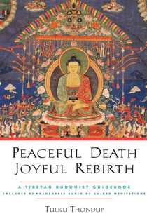 Peaceful Death, Joyful Rebirth - A Tibetan Buddhist Guidebook