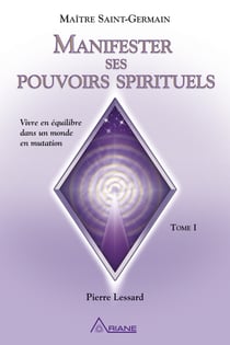 Manifester ses pouvoirs spirituels - Vivre en équilibre dans un monde en mutation