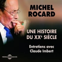 Michel Rocard, une histoire du XXe siècle. Entretiens avec Claude Imbert - Entretiens avec Claude Imbert
