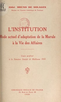 L'institution, mode actuel d'adaptation de la morale à la vie des affaires - Cours professé à la Semaine sociale de Mulhouse 1931