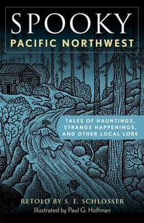 Spooky Pacific Northwest - Tales of Hauntings, Strange Happenings, and Other Local Lore