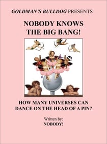 Nobody Knows the Big Bang!: How Many Universes Can Dance on the Head of a Pin? - Goldman's Bulldog Presents, #4