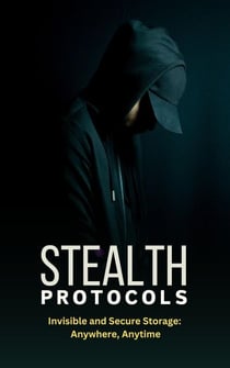 Stealth Protocols : Invisible and Secure Storage: Anywhere, Anytime. - Stealth Protocols, #2