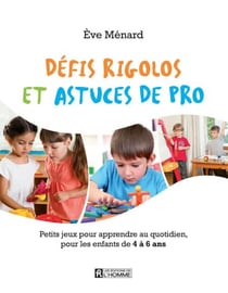 Défis rigolos et astuces de pro - Petits jeux pour apprendre au quotidien, pour les enfants de 4 à 6 ans
