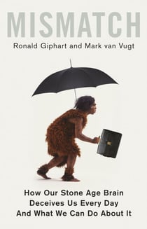 Mismatch - How Our Stone Age Brain Deceives Us Every Day (And What We Can Do About It)